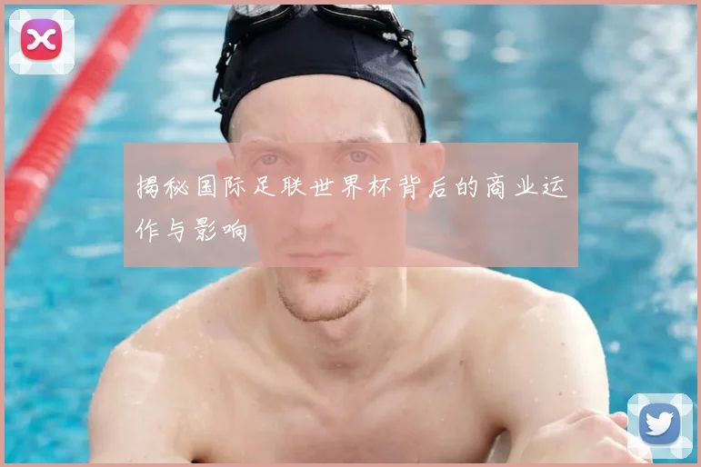 揭秘国际足联世界杯背后的商业运作与影响