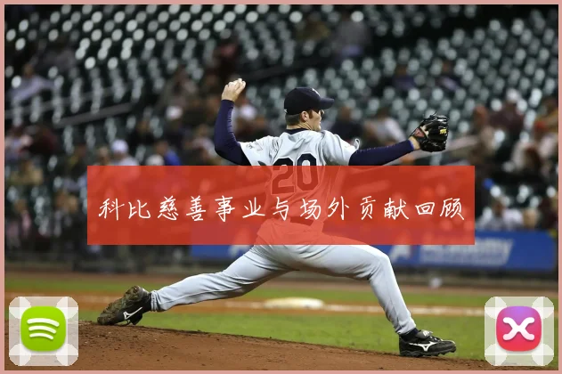 科比慈善事业与场外贡献回顾