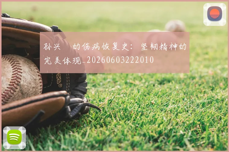 孙兴慜的伤病恢复史:坚韧精神的完美体现_20260603222010