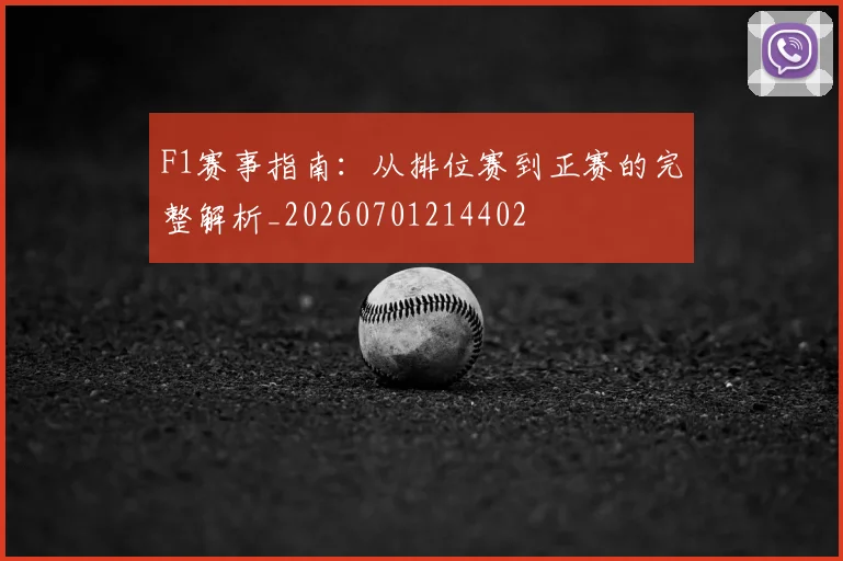 F1赛事指南:从排位赛到正赛的完整解析_20260701214402